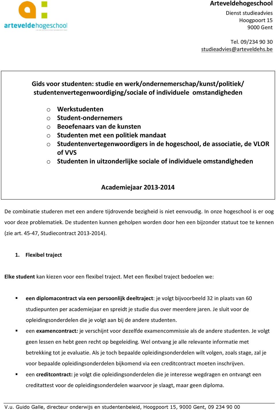 met een plitiek mandaat Studentenvertegenwrdigers in de hgeschl, de assciatie, de VLOR f VVS Studenten in uitznderlijke sciale f individuele mstandigheden Academiejaar 2013-2014 De cmbinatie studeren