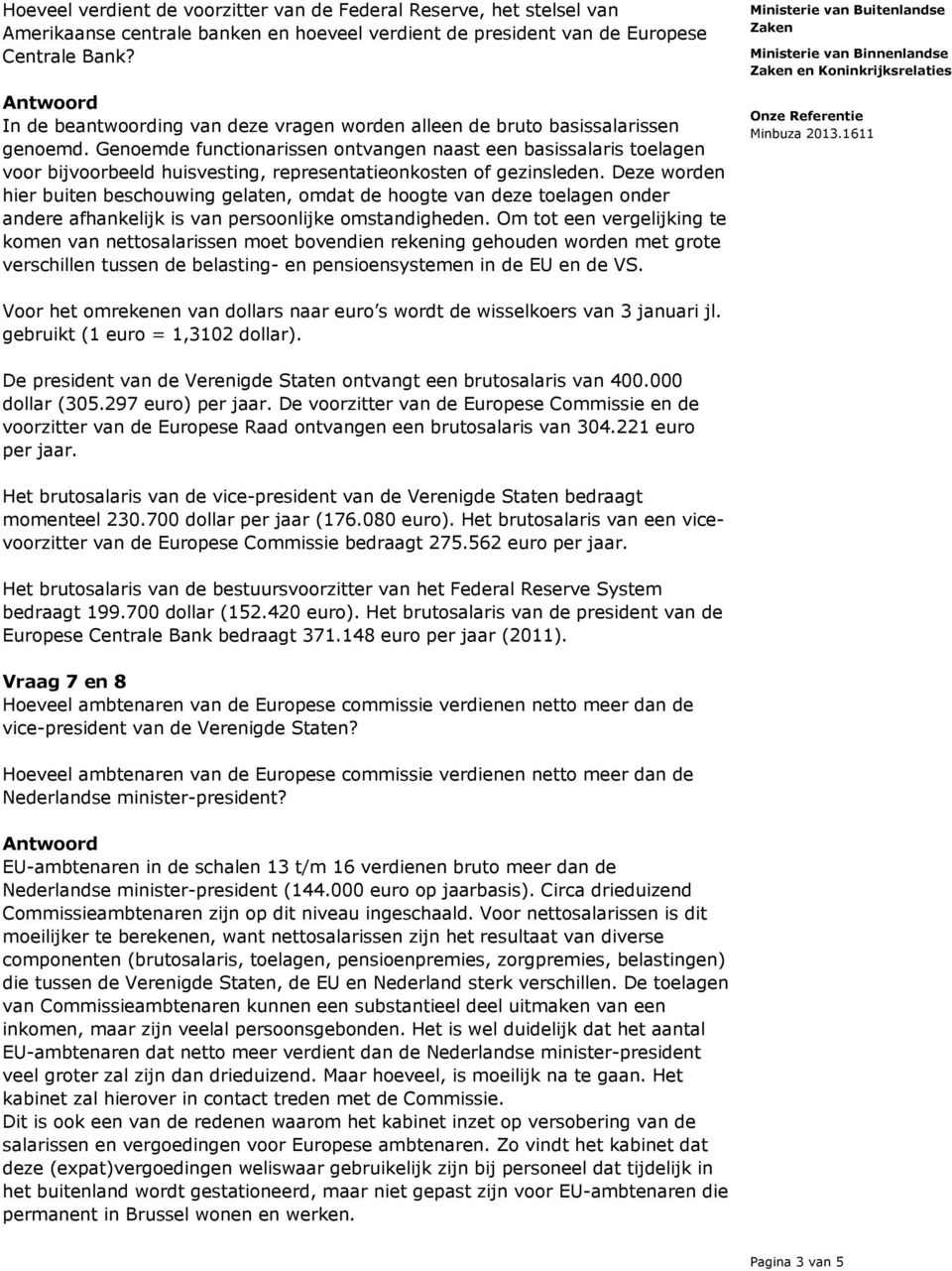 Genoemde functionarissen ontvangen naast een basissalaris toelagen voor bijvoorbeeld huisvesting, representatieonkosten of gezinsleden.