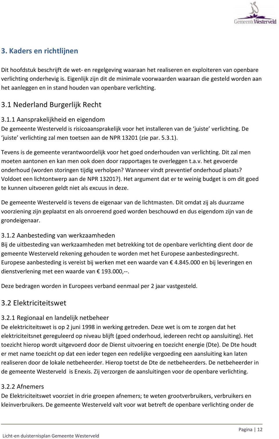 Nederland Burgerlijk Recht 3.1.1 Aansprakelijkheid en eigendom De gemeente Westerveld is risicoaansprakelijk voor het installeren van de juiste verlichting.