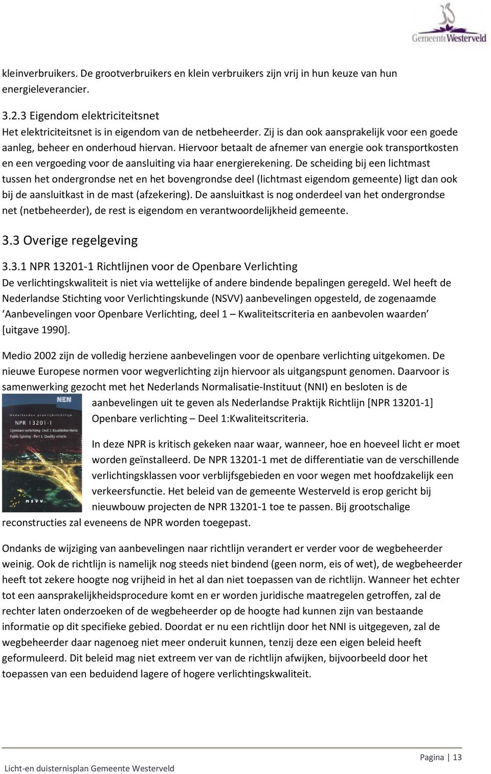 Hiervoor betaalt de afnemer van energie ook transportkosten en een vergoeding voor de aansluiting via haar energierekening.