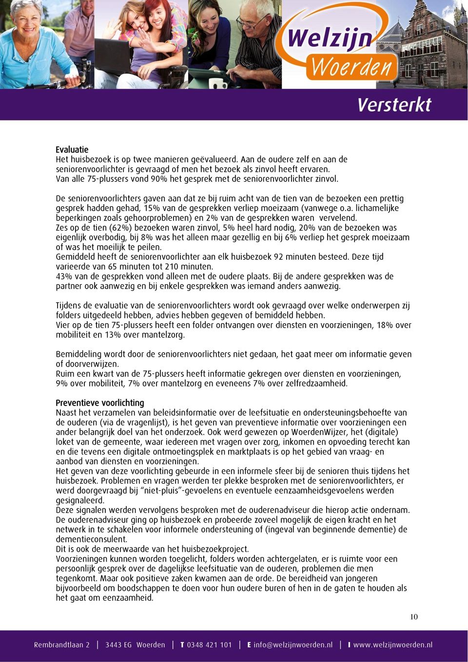 De seniorenvoorlichters gaven aan dat ze bij ruim acht van de tien van de bezoeken een prettig gesprek hadden gehad, 15% van de gesprekken verliep moeizaam (vanwege o.a. lichamelijke beperkingen zoals gehoorproblemen) en 2% van de gesprekken waren vervelend.