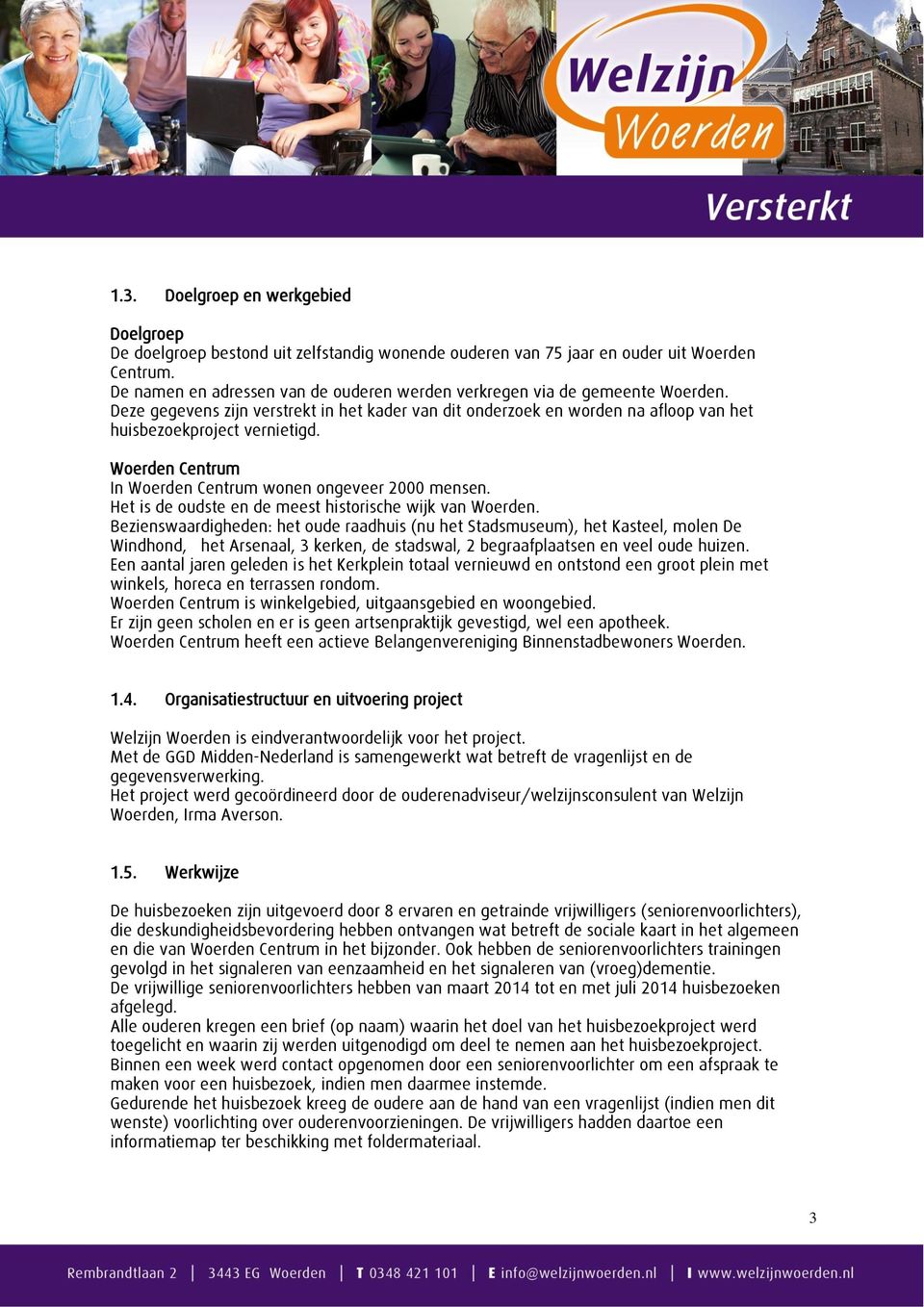 Woerden Centrum In Woerden Centrum wonen ongeveer 2000 mensen. Het is de oudste en de meest historische wijk van Woerden.