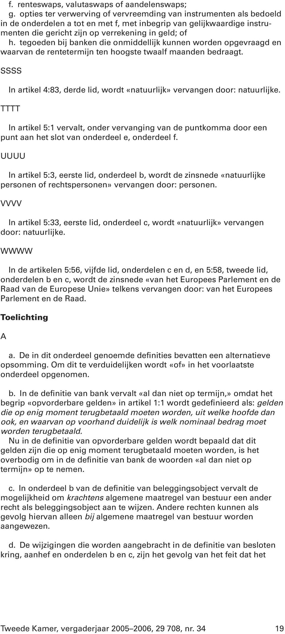 tegoeden bij banken die onmiddellijk kunnen worden opgevraagd en waarvan de rentetermijn ten hoogste twaalf maanden bedraagt.