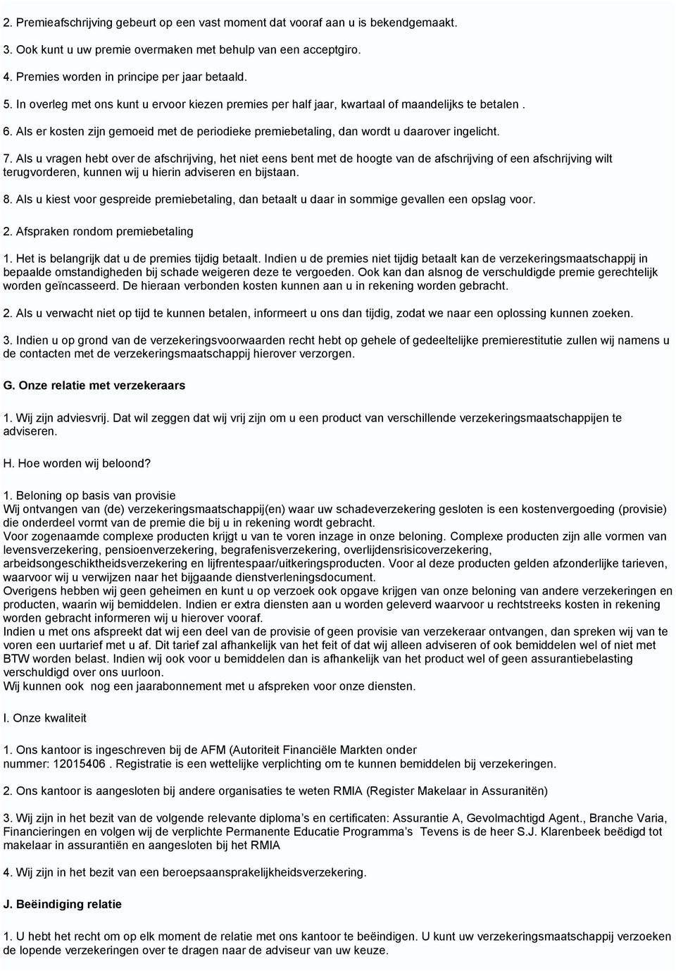 Als u vragen hebt over de afschrijving, het niet eens bent met de hoogte van de afschrijving of een afschrijving wilt terugvorderen, kunnen wij u hierin adviseren en bijstaan. 8.