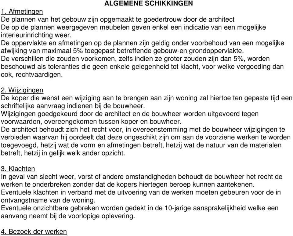 De oppervlakte en afmetingen op de plannen zijn geldig onder voorbehoud van een mogelijke afwijking van maximaal 5% toegepast betreffende gebouw-en grondoppervlakte.