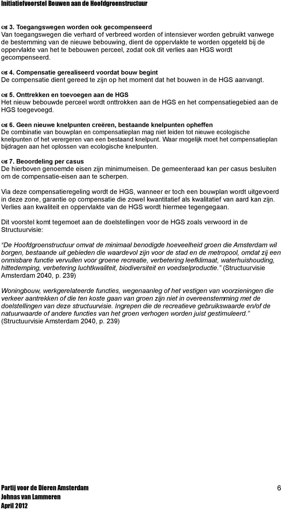 Compensatie gerealiseerd voordat bouw begint De compensatie dient gereed te zijn op het moment dat het bouwen in de HGS aanvangt. 5.