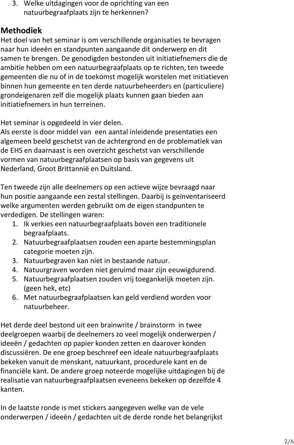 De genodigden bestonden uit initiatiefnemers die de ambitie hebben om een natuurbegraafplaats op te richten, ten tweede gemeenten die nu of in de toekomst mogelijk worstelen met initiatieven binnen