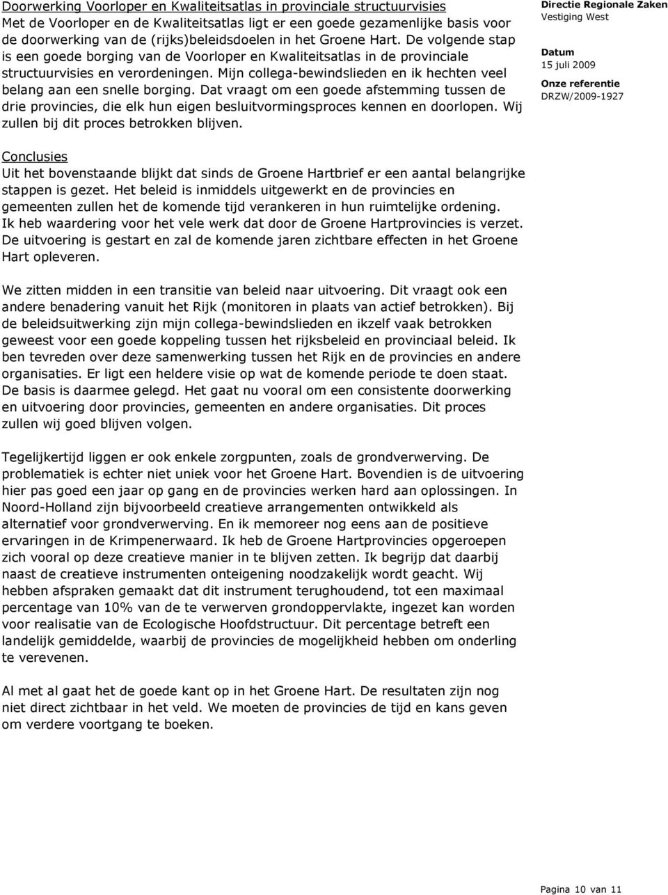 Mijn collega-bewindslieden en ik hechten veel belang aan een snelle borging. Dat vraagt om een goede afstemming tussen de drie provincies, die elk hun eigen besluitvormingsproces kennen en doorlopen.