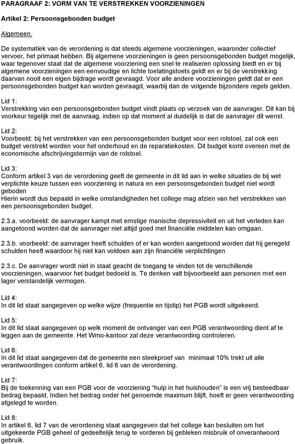 Bij algemene voorzieningen is geen persoonsgebonden budget mogelijk, waar tegenover staat dat de algemene voorziening een snel te realiseren oplossing biedt en er bij algemene voorzieningen een