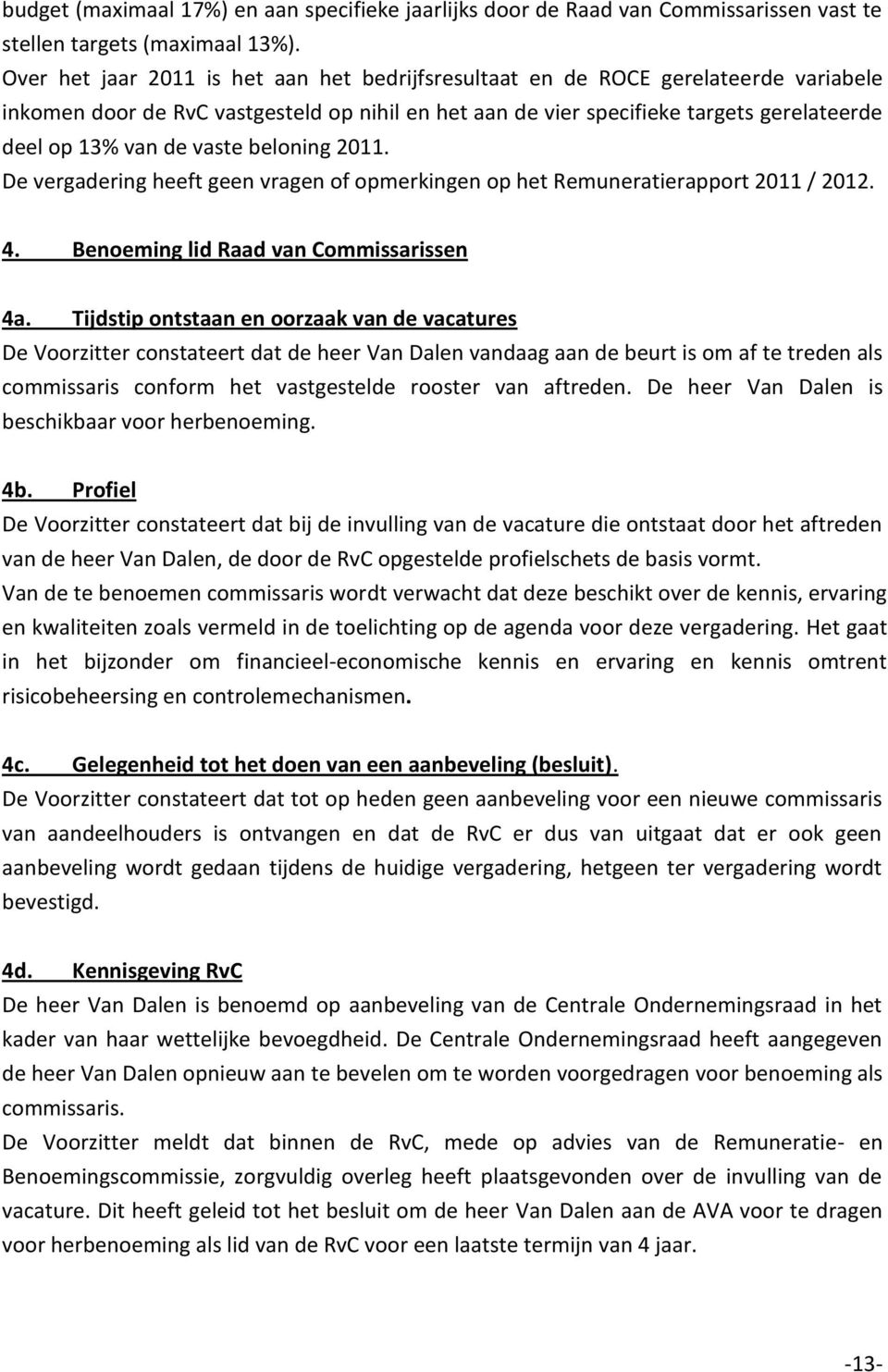 vaste beloning 2011. De vergadering heeft geen vragen of opmerkingen op het Remuneratierapport 2011 / 2012. 4. Benoeming lid Raad van Commissarissen 4a.