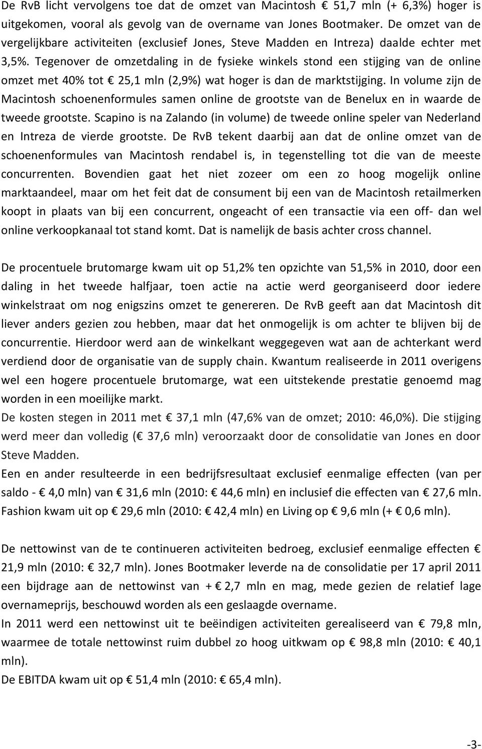 Tegenover de omzetdaling in de fysieke winkels stond een stijging van de online omzet met 40% tot 25,1 mln (2,9%) wat hoger is dan de marktstijging.