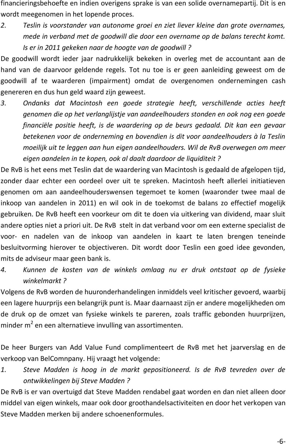 Is er in 2011 gekeken naar de hoogte van de goodwill? De goodwill wordt ieder jaar nadrukkelijk bekeken in overleg met de accountant aan de hand van de daarvoor geldende regels.