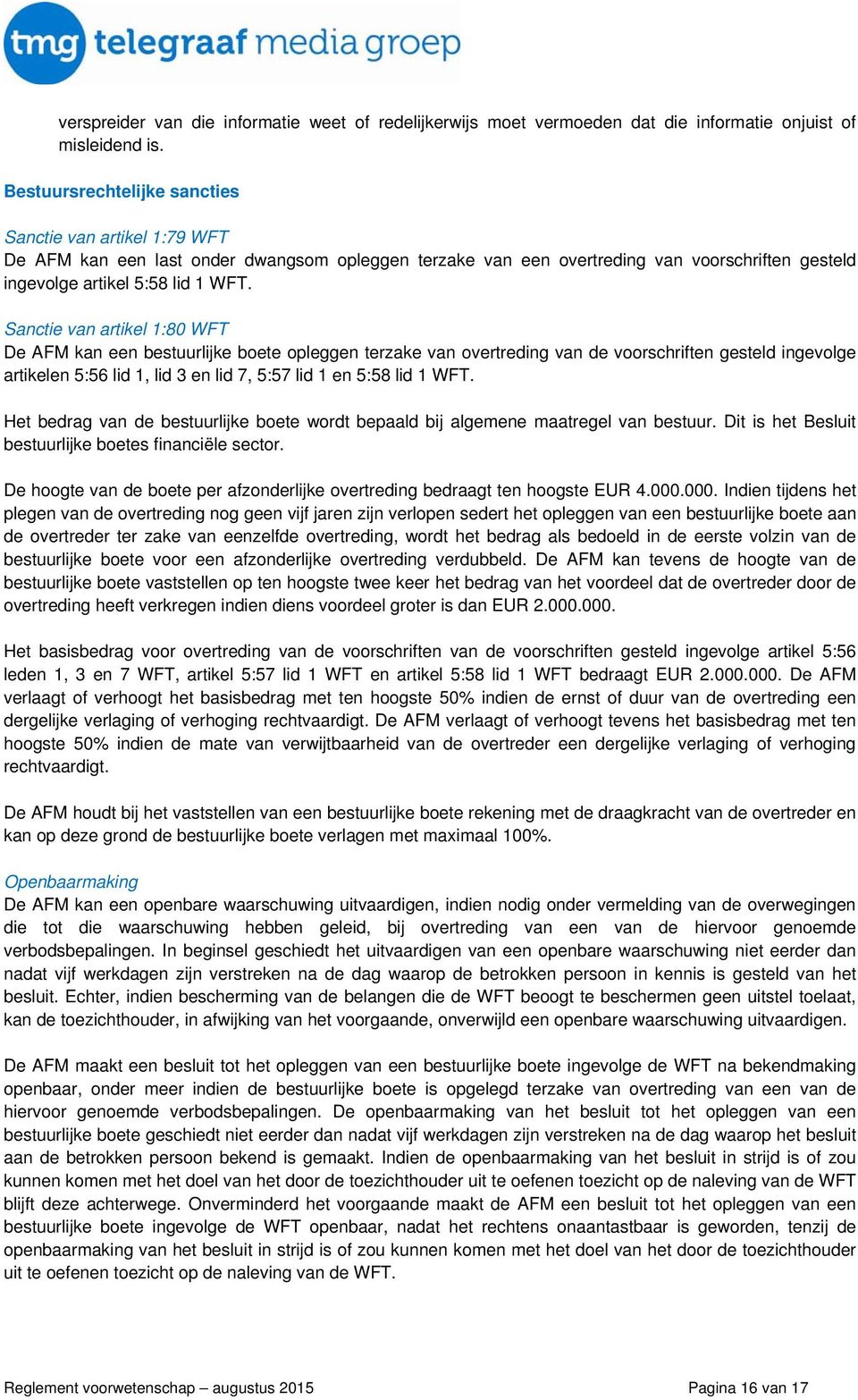 Sanctie van artikel 1:80 WFT De AFM kan een bestuurlijke boete opleggen terzake van overtreding van de voorschriften gesteld ingevolge artikelen 5:56 lid 1, lid 3 en lid 7, 5:57 lid 1 en 5:58 lid 1