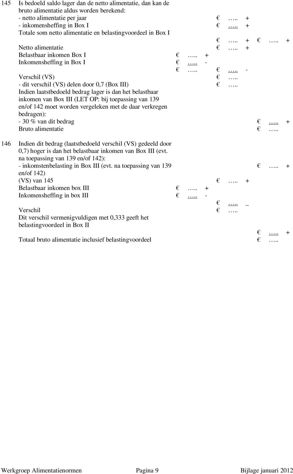 . - dit verschil (VS) delen door 0,7 (Box III).