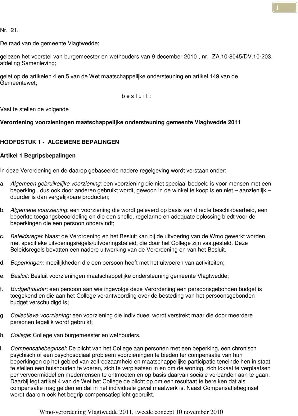 voorzieningen maatschappelijke ondersteuning gemeente Vlagtwedde 2011 HOOFDSTUK 1 - ALGEMENE BEPALINGEN Artikel 1 Begripsbepalingen In deze Verordening en de daarop gebaseerde nadere regelgeving