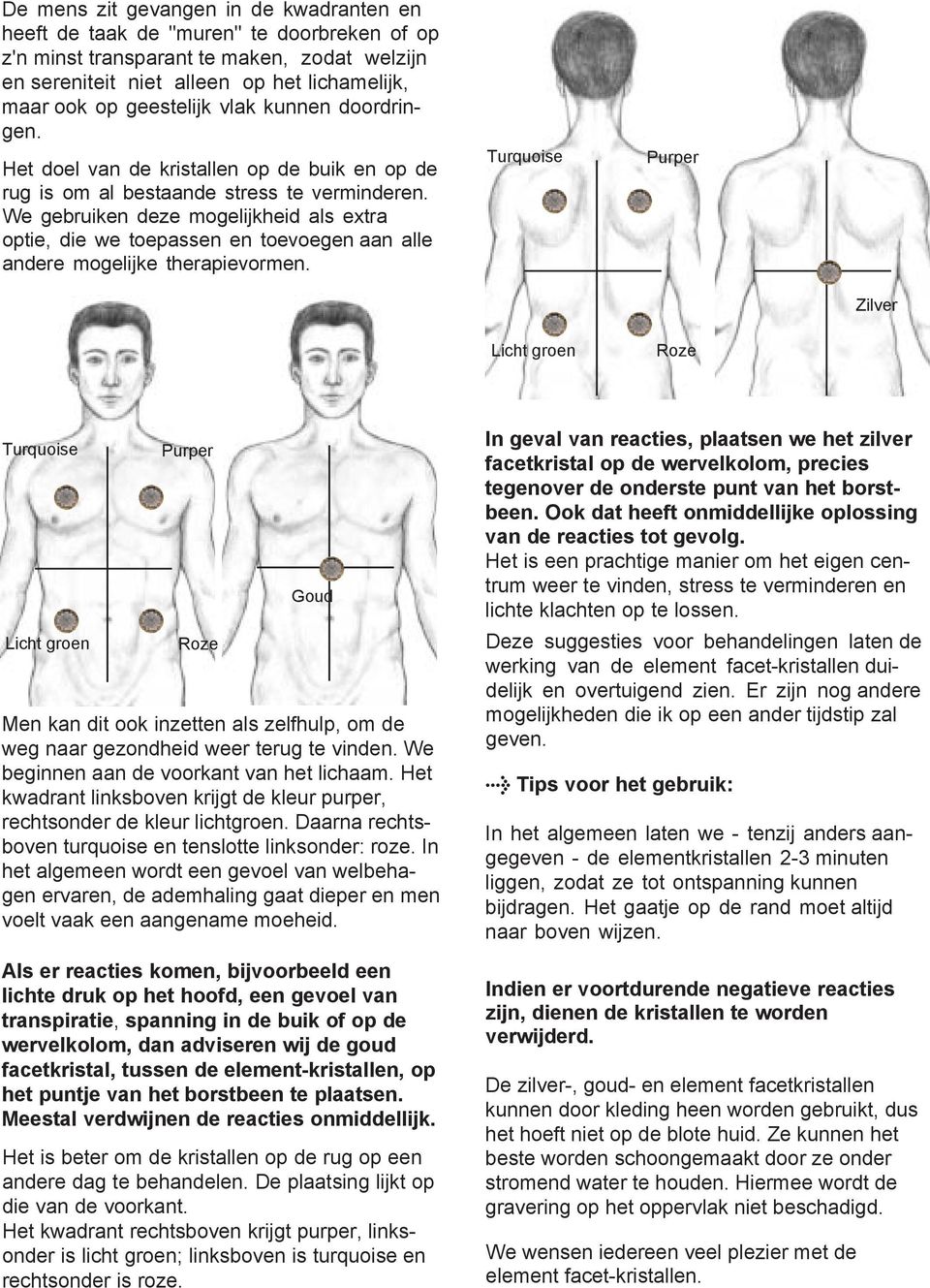 We gebruiken deze mogelijkheid als extra optie, die we toepassen en toevoegen aan alle andere mogelijke therapievormen.