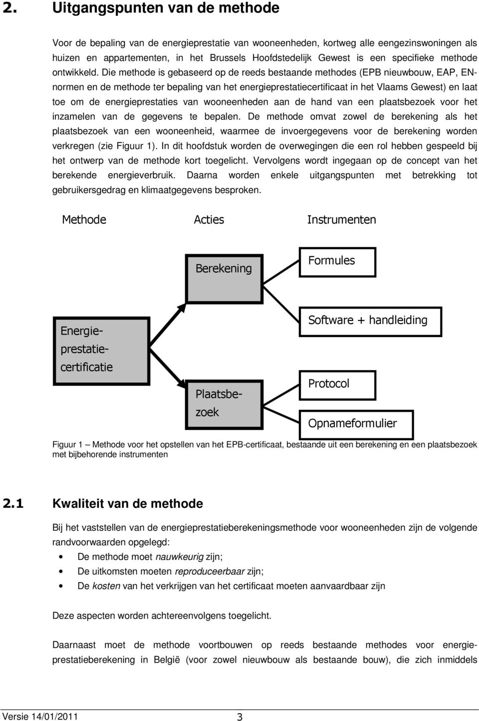 Die methode is gebaseerd op de reeds bestaande methodes (EPB nieuwbouw, EAP, ENnormen en de methode ter bepaling van het energieprestatiecertificaat in het Vlaams Gewest) en laat toe om de