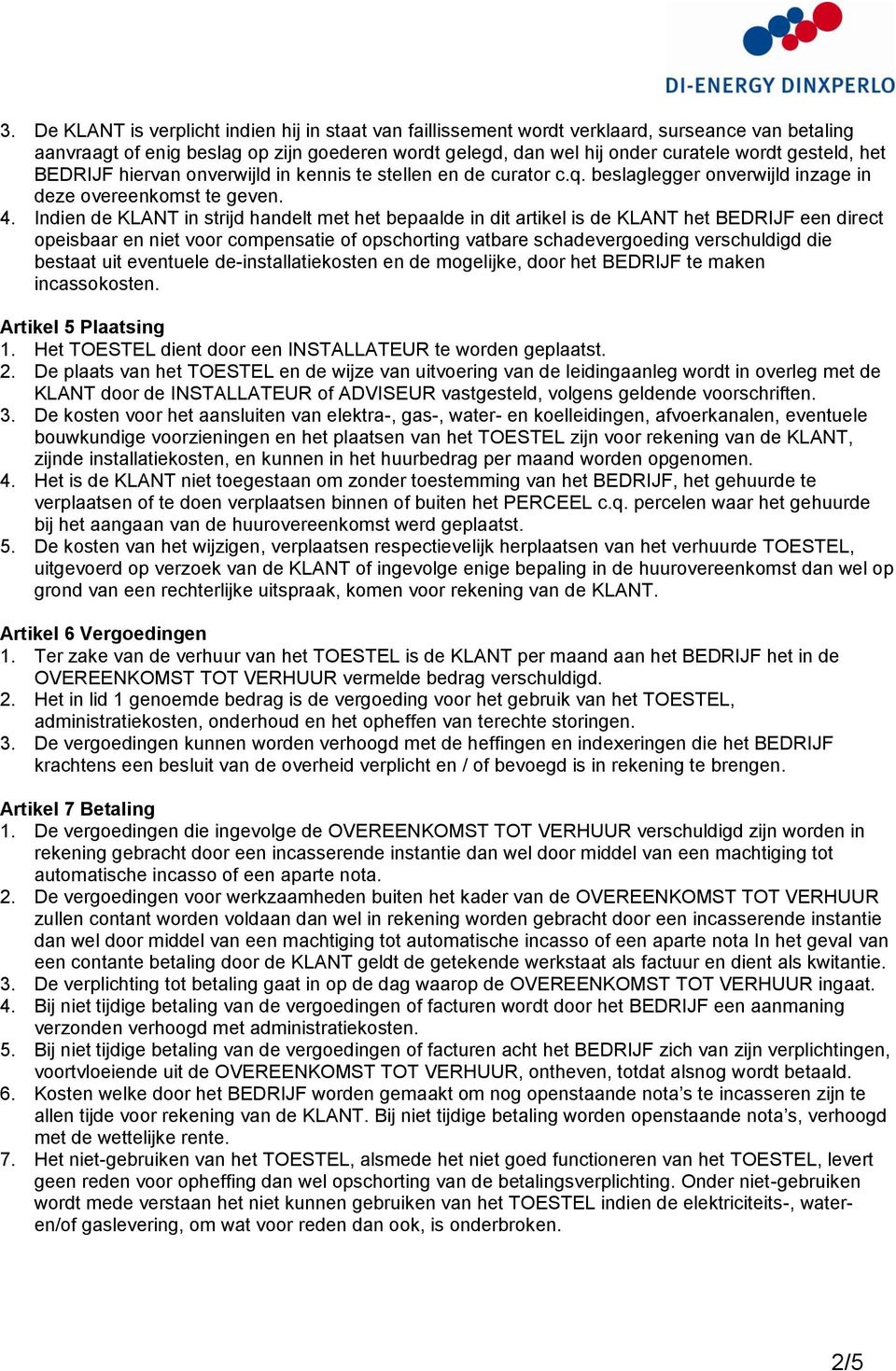 Indien de KLANT in strijd handelt met het bepaalde in dit artikel is de KLANT het BEDRIJF een direct opeisbaar en niet voor compensatie of opschorting vatbare schadevergoeding verschuldigd die