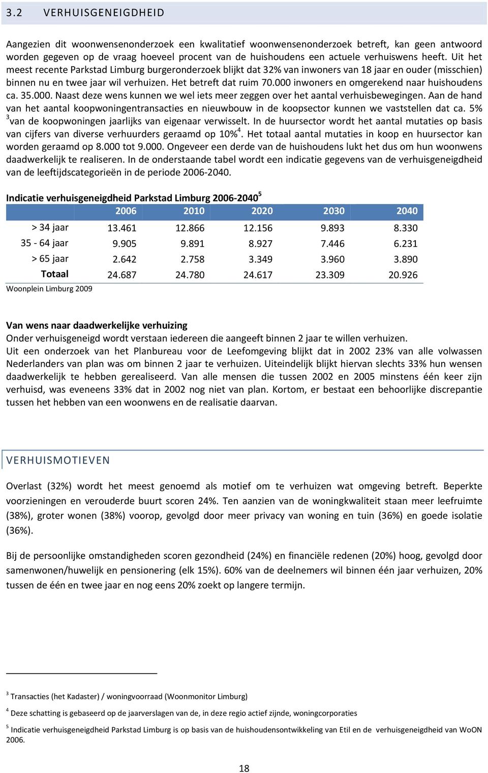 000 inwoners en omgerekend naar huishoudens ca. 35.000. Naast deze wens kunnen we wel iets meer zeggen over het aantal verhuisbewegingen.