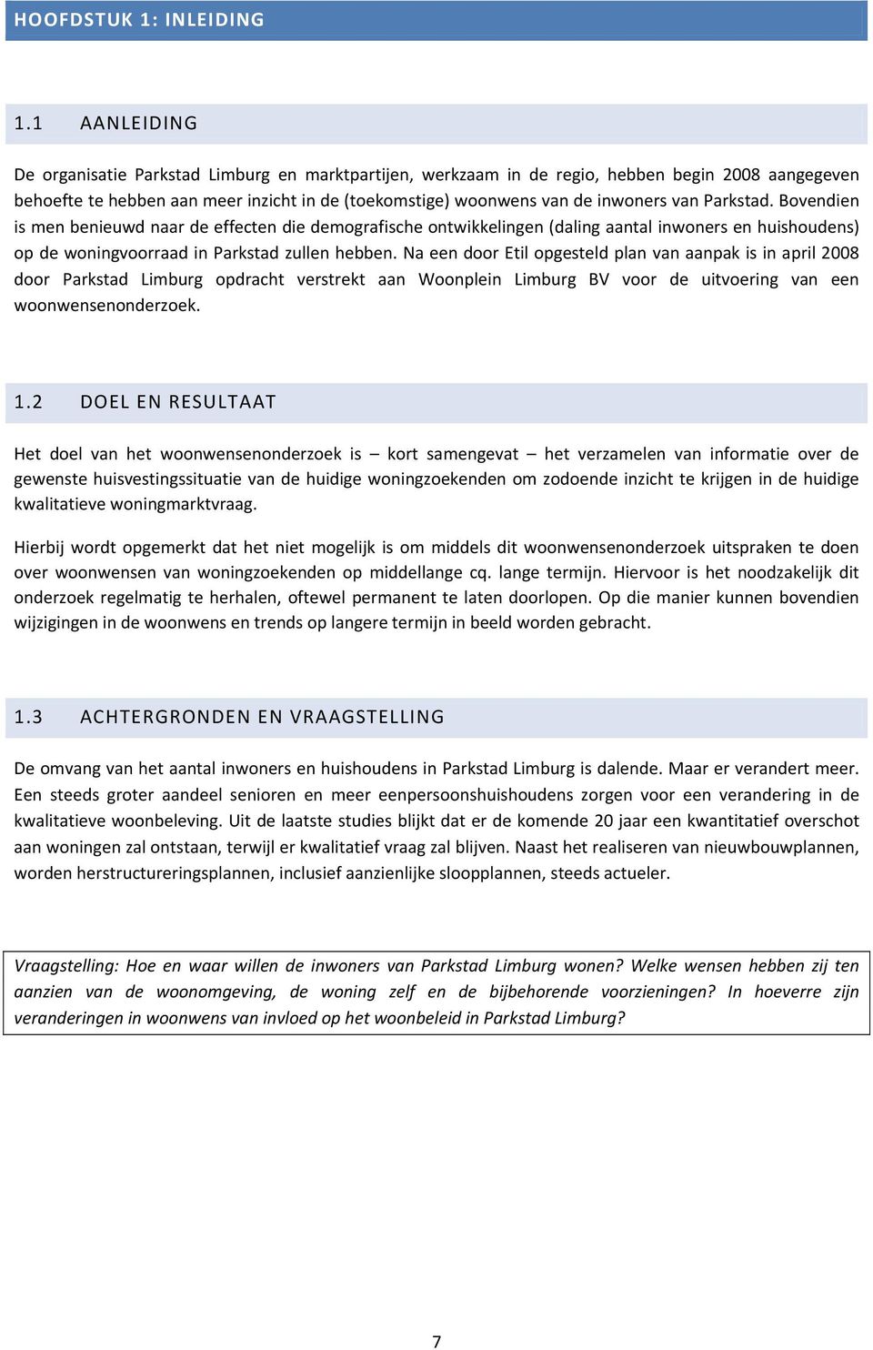 Parkstad. Bovendien is men benieuwd naar de effecten die demografische ontwikkelingen (daling aantal inwoners en huishoudens) op de woningvoorraad in Parkstad zullen hebben.