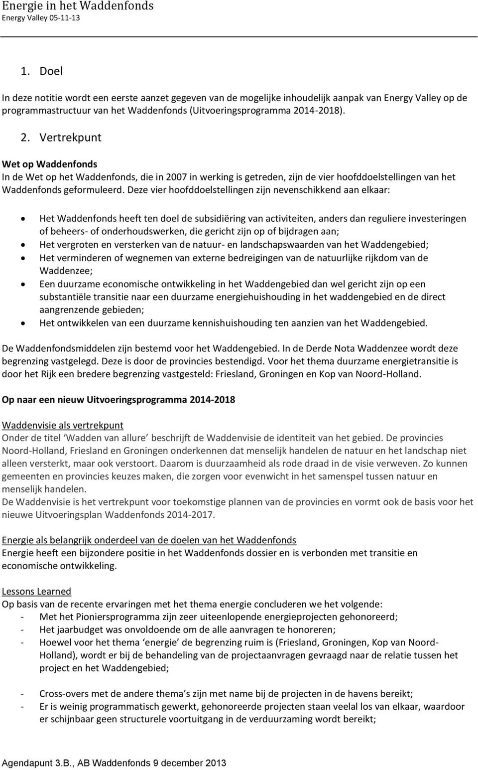 14-2018). 2. Vertrekpunt Wet op Waddenfonds In de Wet op het Waddenfonds, die in 2007 in werking is getreden, zijn de vier hoofddoelstellingen van het Waddenfonds geformuleerd.