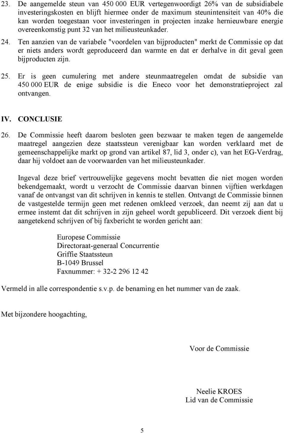 Ten aanzien van de variabele "voordelen van bijproducten" merkt de Commissie op dat er niets anders wordt geproduceerd dan warmte en dat er derhalve in dit geval geen bijproducten zijn. 25.