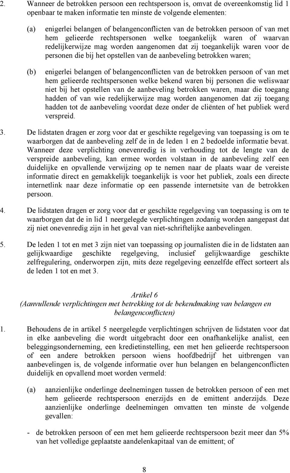 opstellen van de aanbeveling betrokken waren; enigerlei belangen of belangenconflicten van de betrokken persoon of van met hem gelieerde rechtspersonen welke bekend waren bij personen die weliswaar