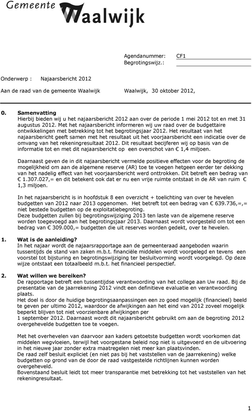 Met het najaarsbericht informeren wij uw raad over de budgettaire ontwikkelingen met betrekking tot het begrotingsjaar 2012.