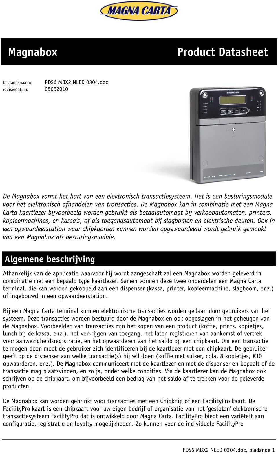 De Magnabox kan in combinatie met een Magna Carta kaartlezer bijvoorbeeld worden gebruikt als betaalautomaat bij verkoopautomaten, printers, kopieermachines, en kassa s, of als toegangsautomaat bij