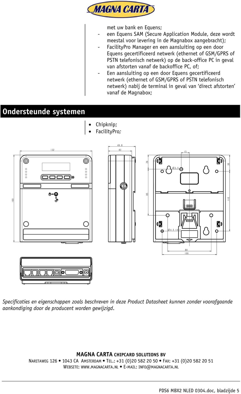 netwerk (ethernet of GSM/GPRS of PSTN telefonisch netwerk) nabij de terminal in geval van direct afstorten vanaf de Magnabox; Ondersteunde systemen Chipknip; FacilityPro; Specificaties en