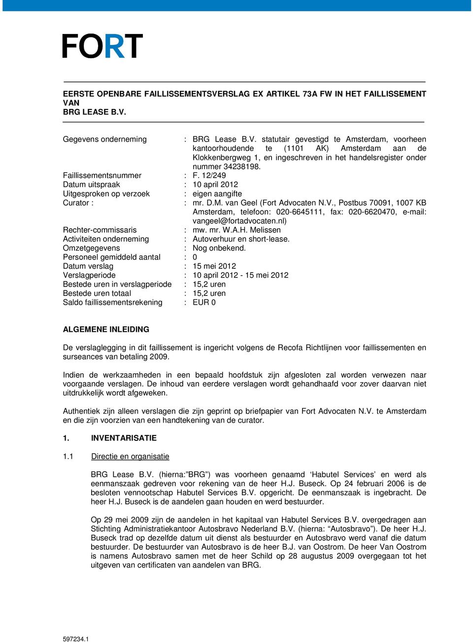 N BRG LEASE B.V. Gegevens onderneming : BRG Lease B.V. statutair gevestigd te Amsterdam, voorheen kantoorhoudende te (1101 AK) Amsterdam aan de Klokkenbergweg 1, en ingeschreven in het handelsregister onder nummer 34238198.