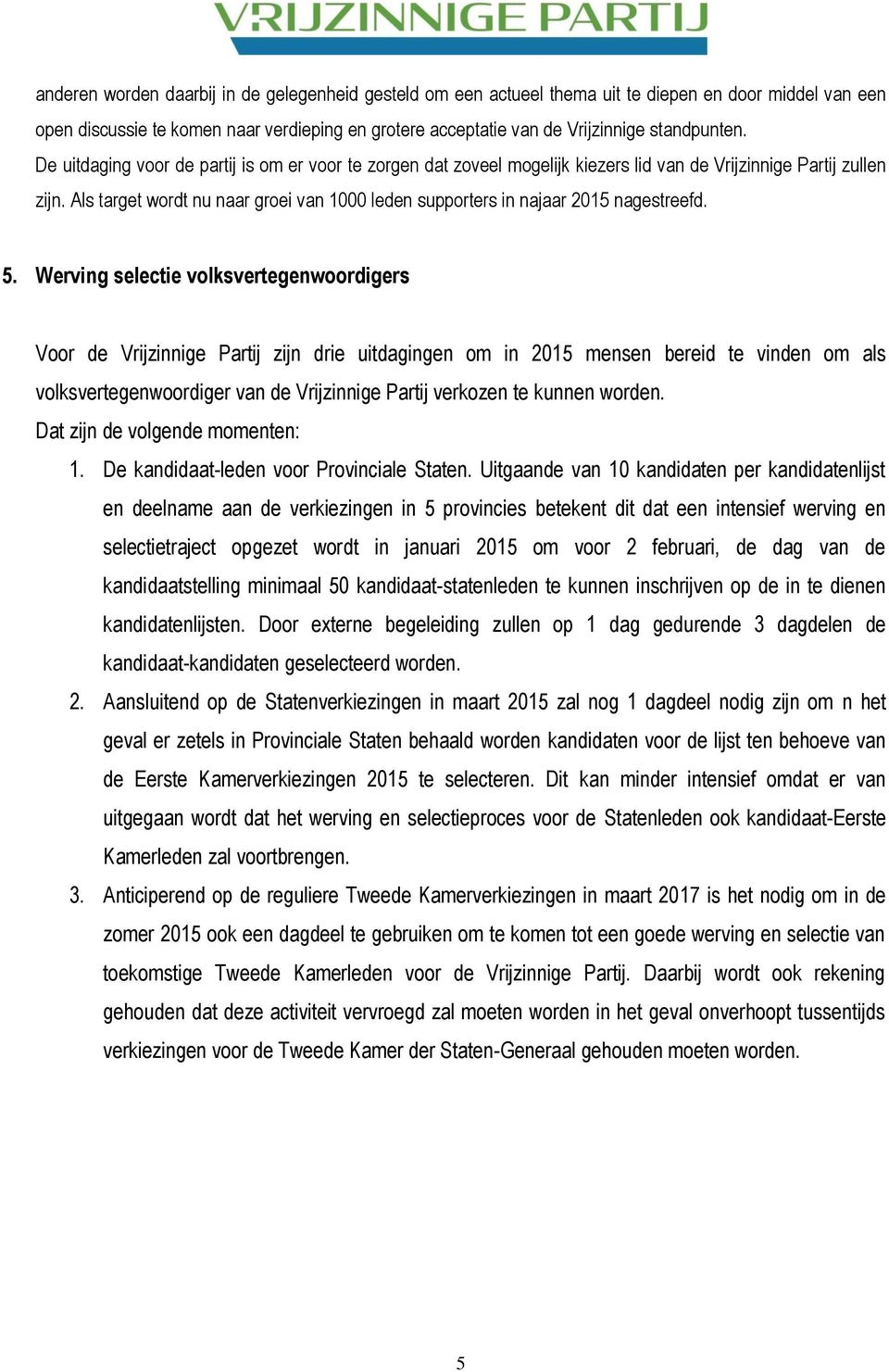 Als target wordt nu naar groei van 1000 leden supporters in najaar 2015 nagestreefd. 5.