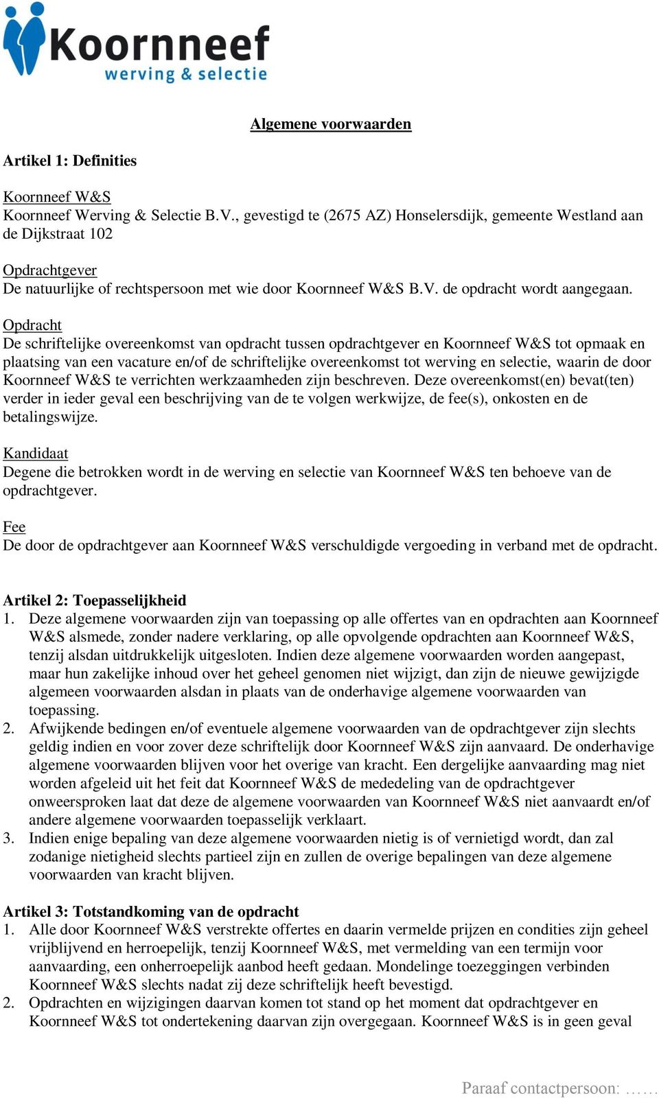 Opdracht De schriftelijke overeenkomst van opdracht tussen opdrachtgever en Koornneef W&S tot opmaak en plaatsing van een vacature en/of de schriftelijke overeenkomst tot werving en selectie, waarin