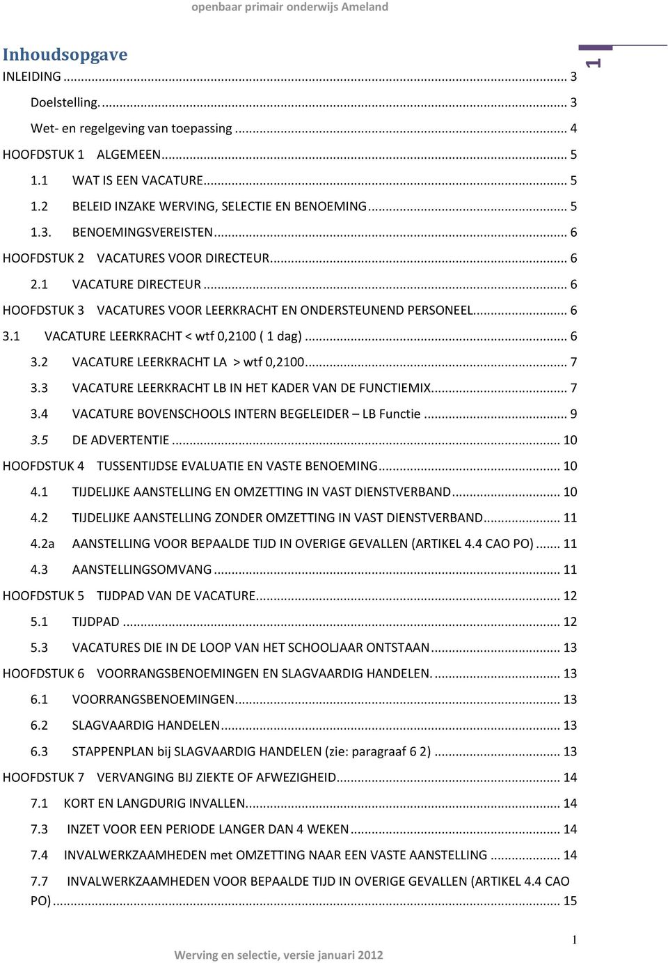 .. 7 3.3 VACATURE LEERKRACHT LB IN HET KADER VAN DE FUNCTIEMIX... 7 3.4 VACATURE BOVENSCHOOLS INTERN BEGELEIDER LB Functie... 9 3.5 DE ADVERTENTIE.