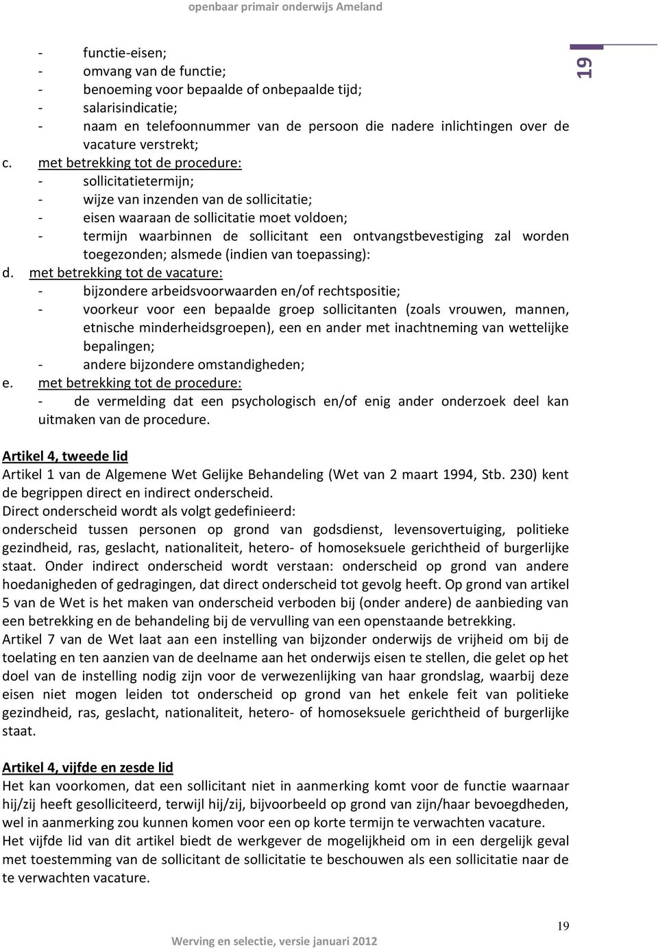 met betrekking tot de procedure: - sollicitatietermijn; - wijze van inzenden van de sollicitatie; - eisen waaraan de sollicitatie moet voldoen; - termijn waarbinnen de sollicitant een