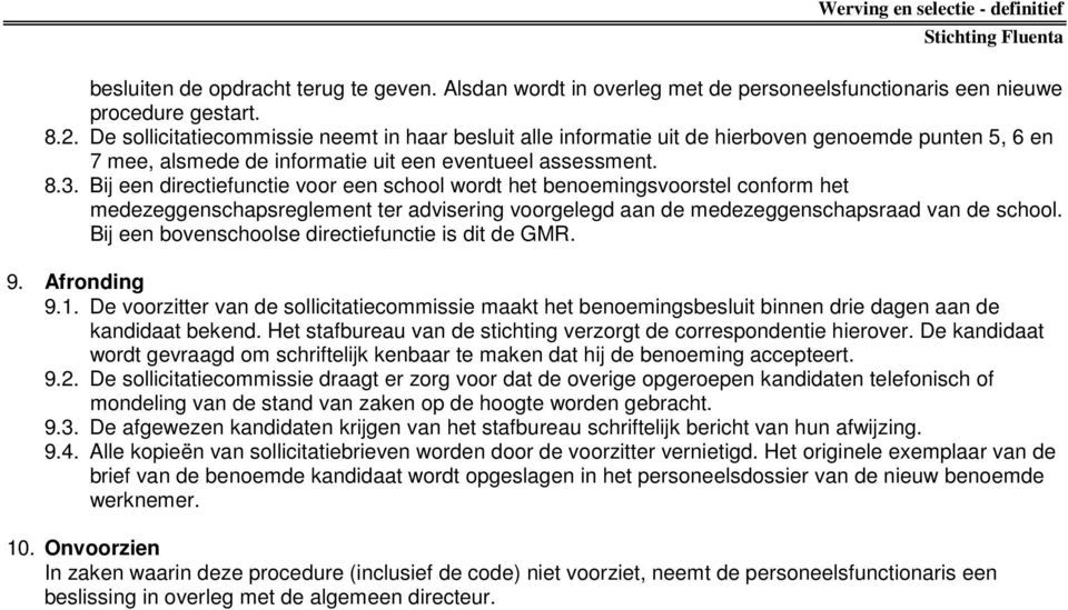 Bij een directiefunctie voor een school wordt het benoemingsvoorstel conform het medezeggenschapsreglement ter advisering voorgelegd aan de medezeggenschapsraad van de school.