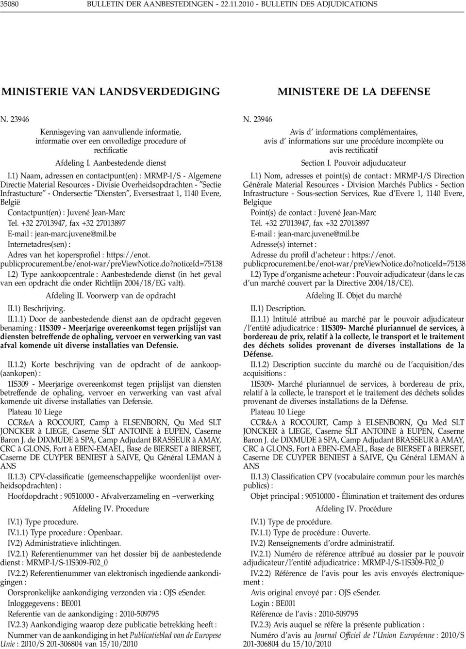 1) Naam, adressen en contactpunt(en) MRMP-I/S - Algemene Directie Material Resources - Divisie Overheidsopdrachten - Sectie Infrastucture - Ondersectie Diensten, Eversestraat 1, 1140 Evere, België