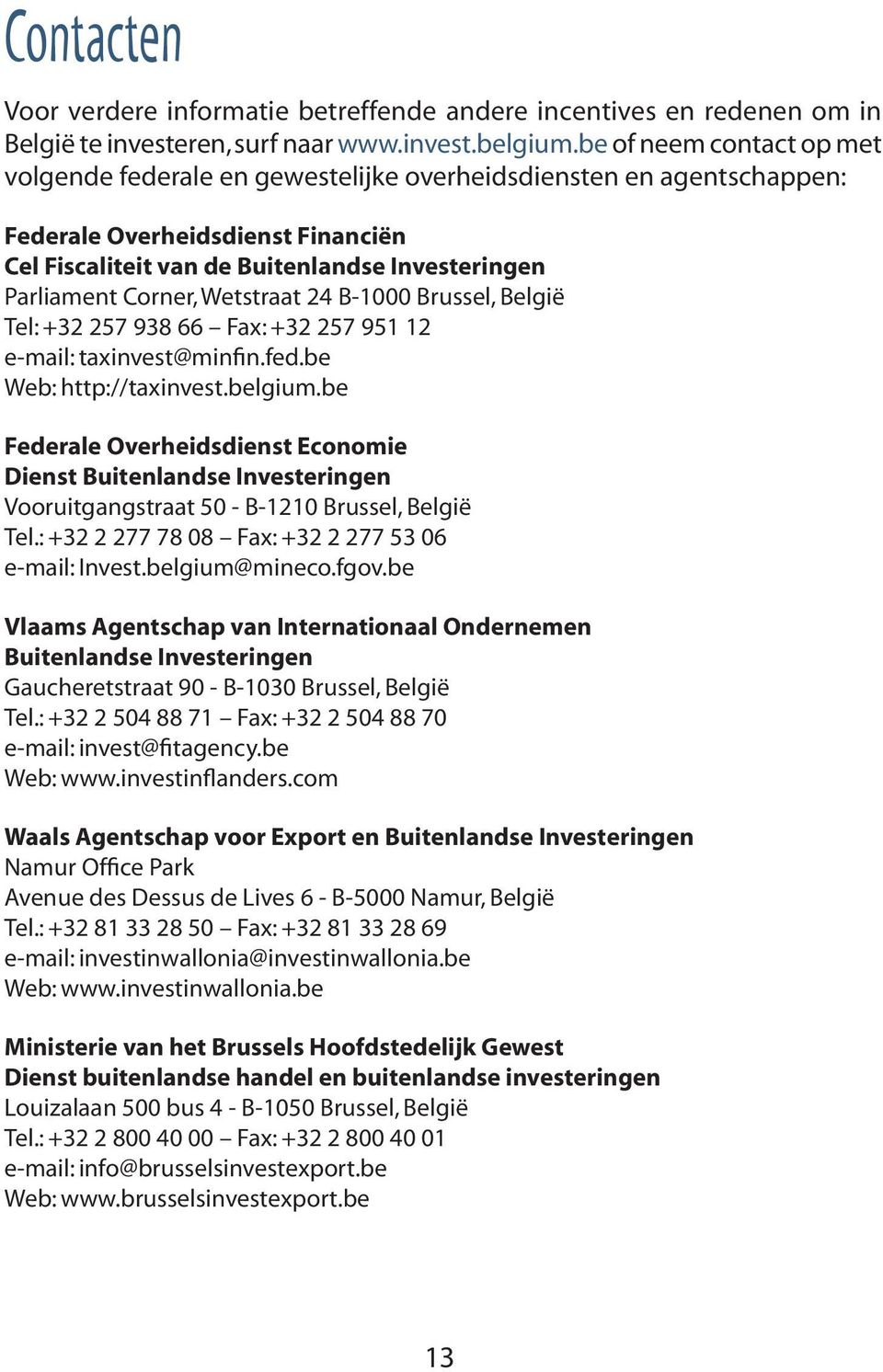 Wetstraat 24 B-1000 Brussel, België Tel: +32 257 938 66 Fax: +32 257 951 12 e-mail: taxinvest@minfin.fed.be Web: http://taxinvest.belgium.