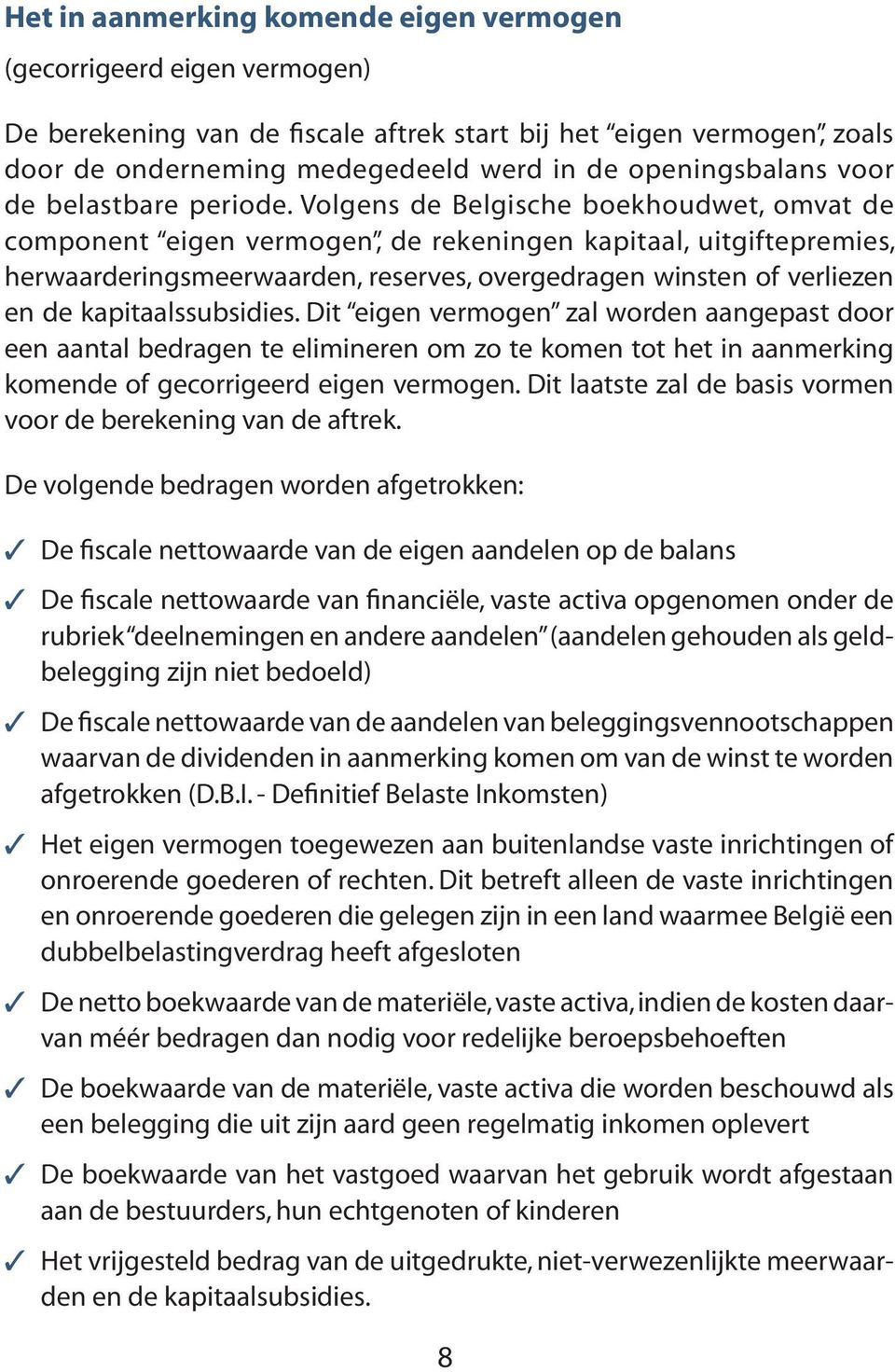 Volgens de Belgische boekhoudwet, omvat de component eigen vermogen, de rekeningen kapitaal, uitgiftepremies, herwaarderingsmeerwaarden, reserves, overgedragen winsten of verliezen en de