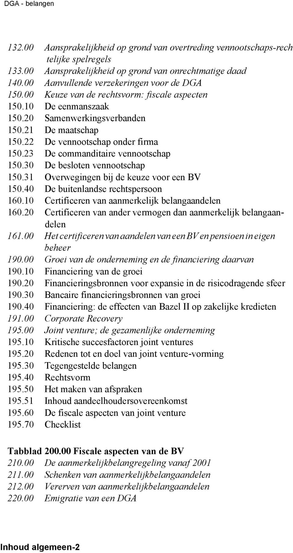 22 De vennootschap onder firma 150.23 De commanditaire vennootschap 150.30 De besloten vennootschap 150.31 Overwegingen bij de keuze voor een BV 150.40 De buitenlandse rechtspersoon 160.