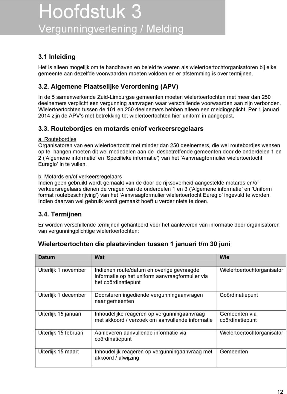 2. Algemene Plaatselijke Verordening (APV) In de 5 samenwerkende Zuid-Limburgse gemeenten moeten wielertoertochten met meer dan 250 deelnemers verplicht een vergunning aanvragen waar verschillende