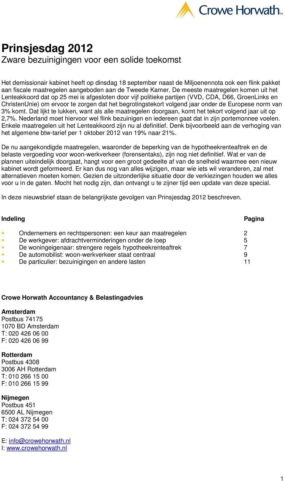 De meeste maatregelen komen uit het Lenteakkoord dat op 25 mei is afgesloten door vijf politieke partijen (VVD, CDA, D66, GroenLinks en ChristenUnie) om ervoor te zorgen dat het begrotingstekort