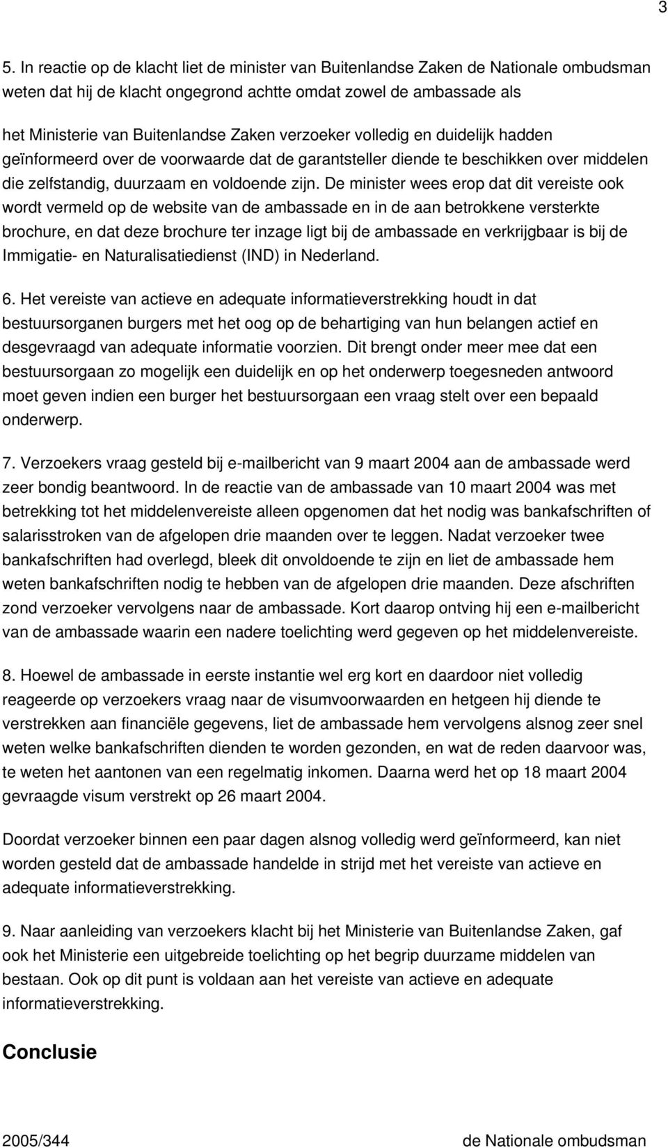 De minister wees erop dat dit vereiste ook wordt vermeld op de website van de ambassade en in de aan betrokkene versterkte brochure, en dat deze brochure ter inzage ligt bij de ambassade en