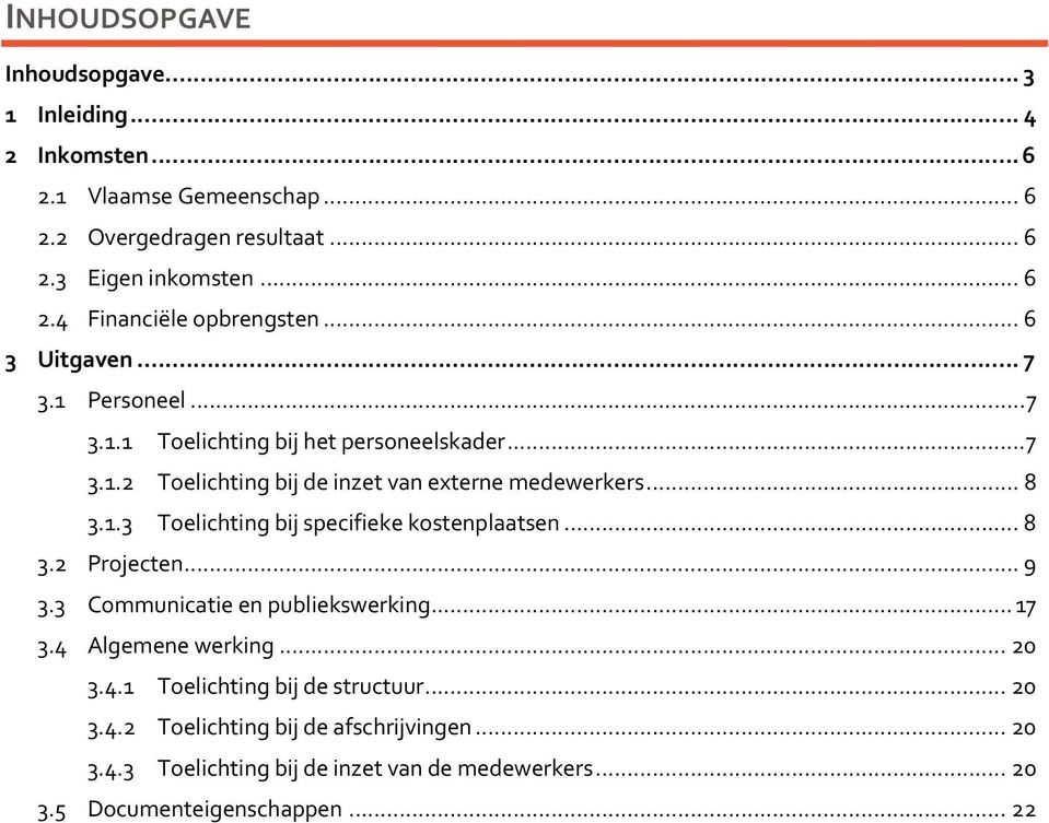 .. 8 3.2 Projecten... 9 3.3 Communicatie en publiekswerking...17 3.4 Algemene werking... 20 3.4.1 Toelichting bij de structuur... 20 3.4.2 Toelichting bij de afschrijvingen.