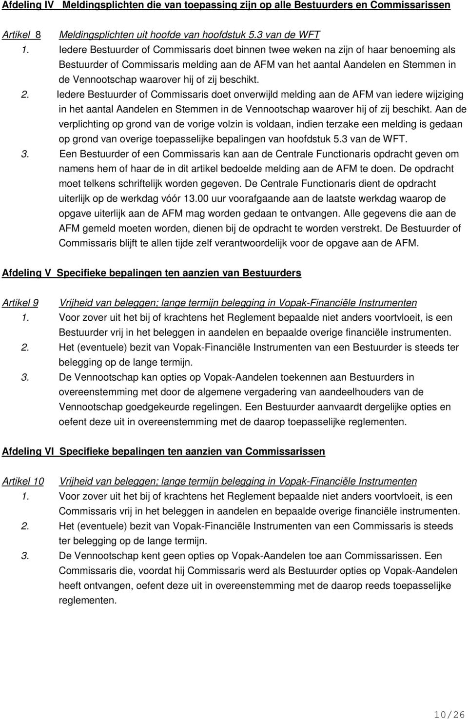 of zij beschikt. 2. Iedere Bestuurder of Commissaris doet onverwijld melding aan de AFM van iedere wijziging in het aantal Aandelen en Stemmen in de Vennootschap waarover hij of zij beschikt.