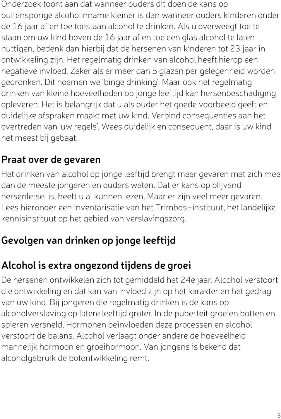 Het regelmatig drinken van alcohol heeft hierop een negatieve invloed. Zeker als er meer dan 5 glazen per gelegenheid worden gedronken. Dit noemen we binge drinking.