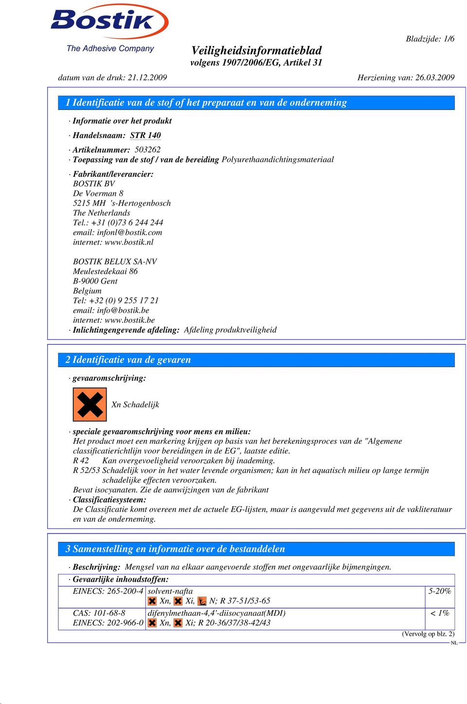 com internet: www.bostik.nl BOSTIK BELUX SA-NV Meulestedekaai 86 B-9000 Gent Belgium Tel: +32 (0) 9 255 17 21 email: info@bostik.be internet: www.bostik.be Inlichtingengevende afdeling: Afdeling produktveiligheid 2 Identificatie van de gevaren gevaaromschrijving: Xn Schadelijk?