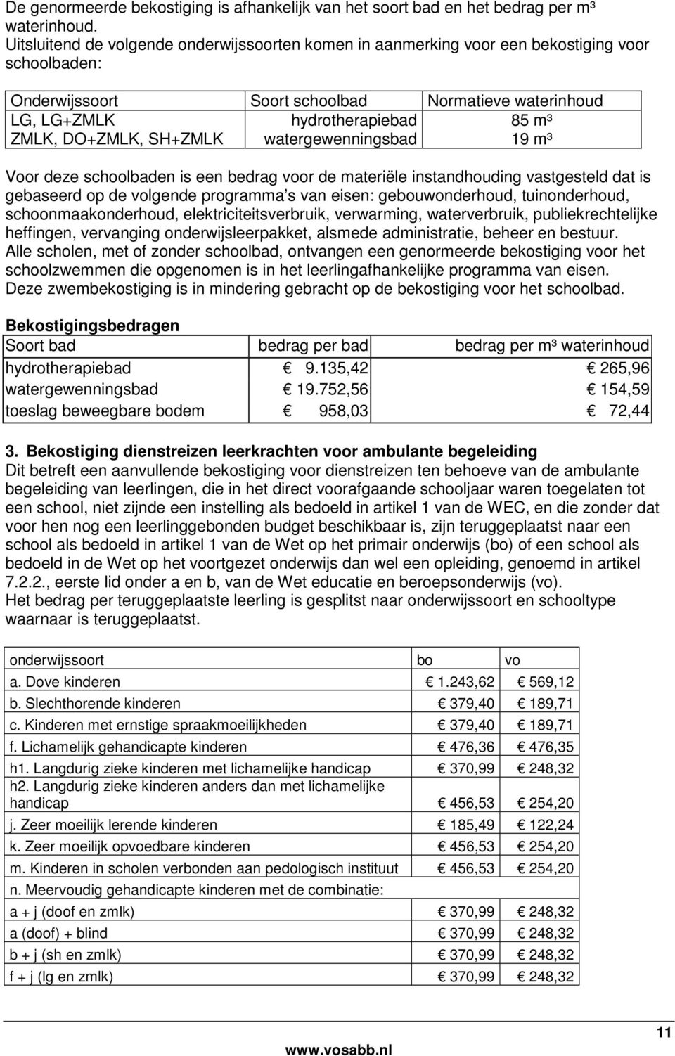 DO+ZMLK, SH+ZMLK watergewenningsbad 19 m³ Voor deze schoolbaden is een bedrag voor de materiële instandhouding vastgesteld dat is gebaseerd op de volgende programma s van eisen: gebouwonderhoud,