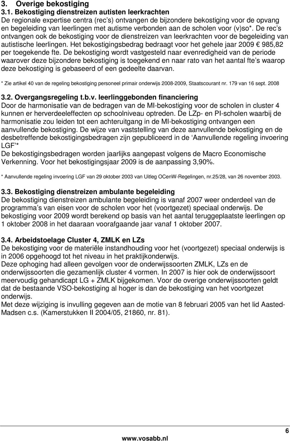 scholen voor (v)so*. De rec s ontvangen ook de bekostiging voor de dienstreizen van leerkrachten voor de begeleiding van autistische leerlingen.