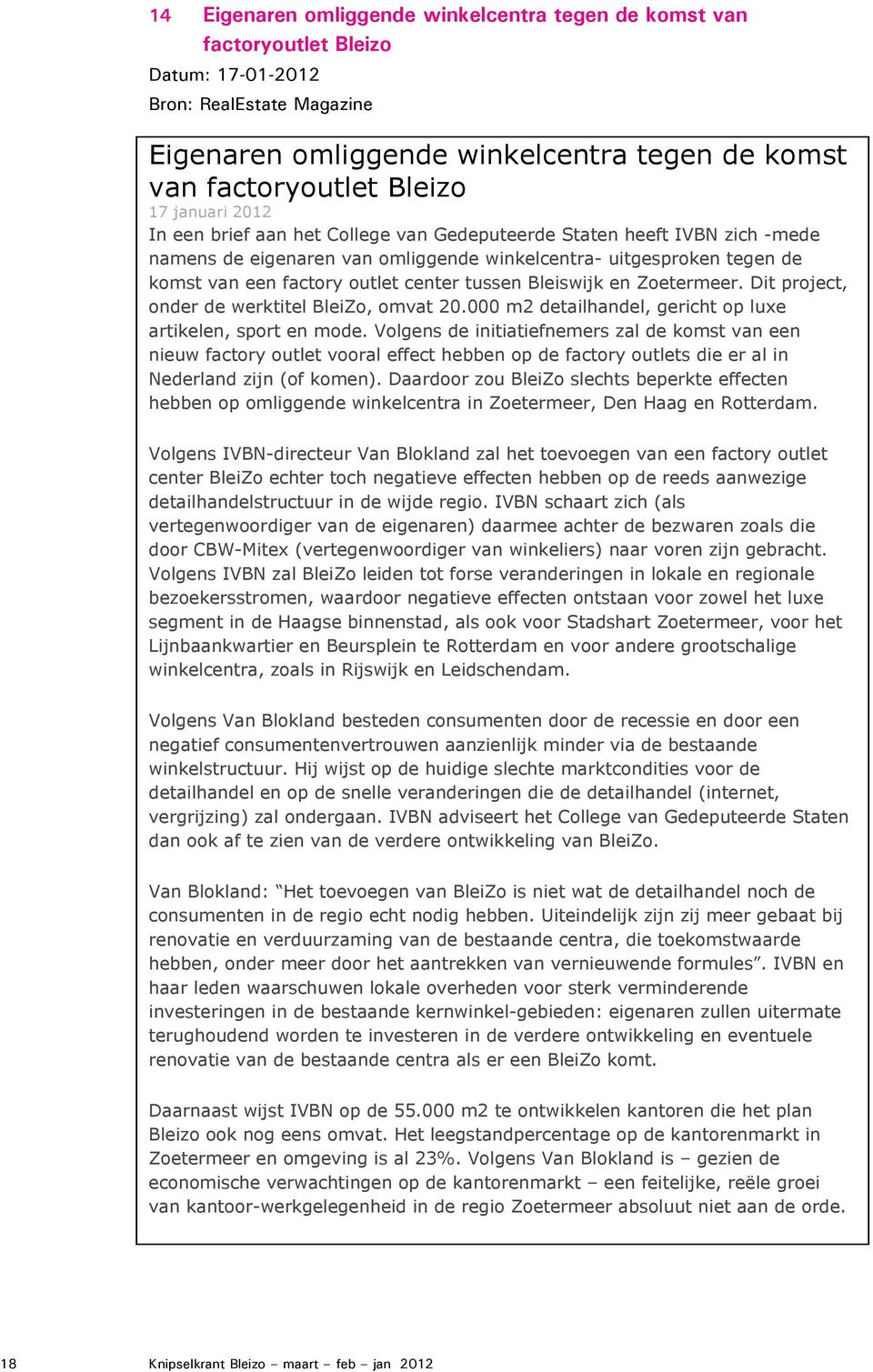 tussen Bleiswijk en Zoetermeer. Dit project, onder de werktitel BleiZo, omvat 20.000 m2 detailhandel, gericht op luxe artikelen, sport en mode.